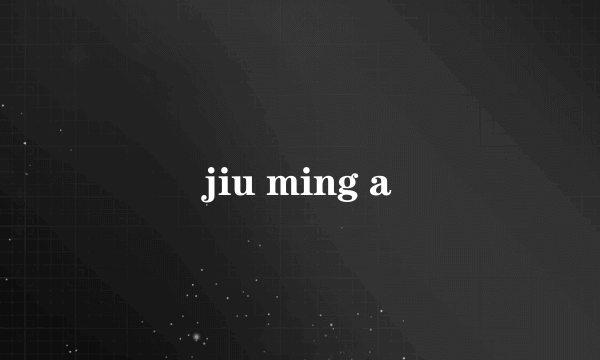 jiu ming a