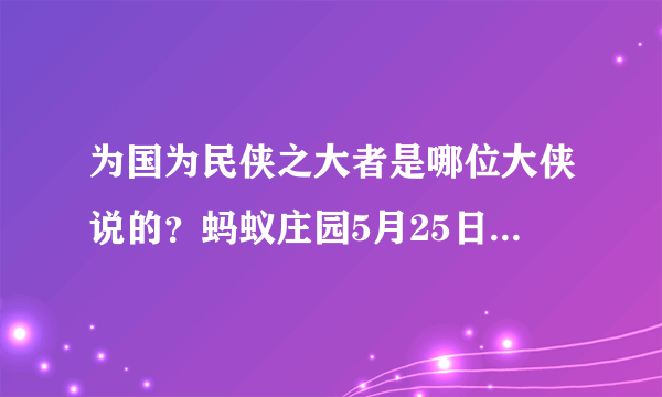 为国为民侠之大者是哪位大侠说的？蚂蚁庄园5月25日答案最新