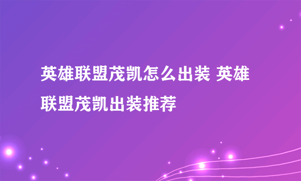 英雄联盟茂凯怎么出装 英雄联盟茂凯出装推荐