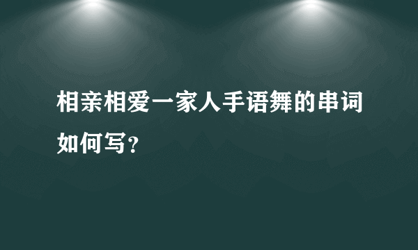 相亲相爱一家人手语舞的串词如何写？