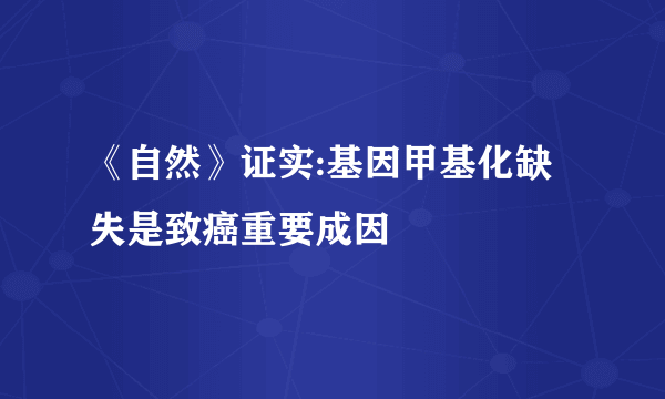 《自然》证实:基因甲基化缺失是致癌重要成因