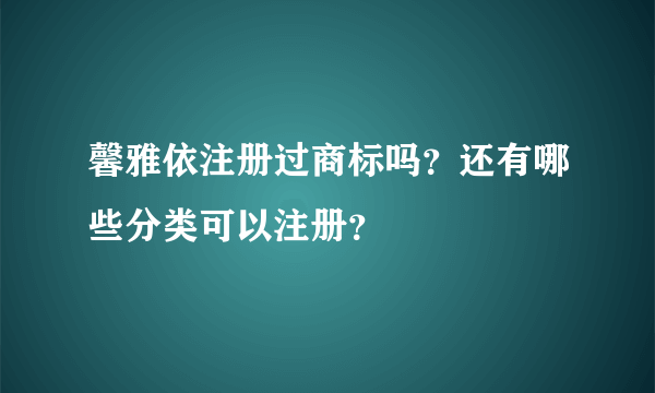 馨雅依注册过商标吗？还有哪些分类可以注册？