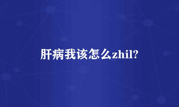 肝病我该怎么zhil?