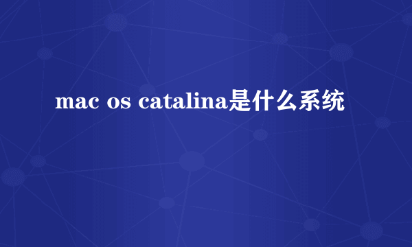 mac os catalina是什么系统