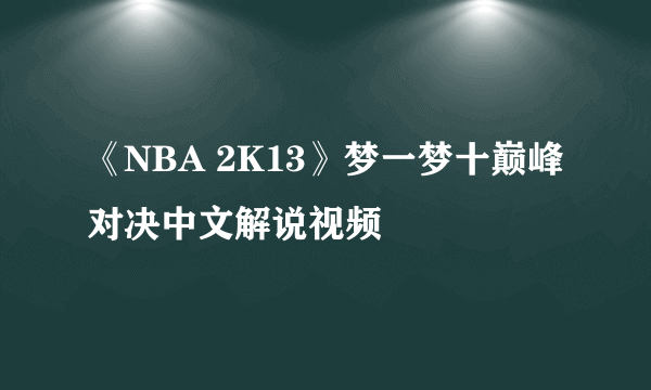 《NBA 2K13》梦一梦十巅峰对决中文解说视频