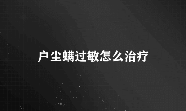 户尘螨过敏怎么治疗