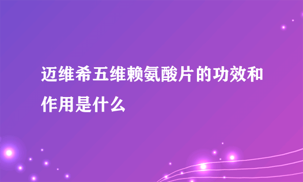 迈维希五维赖氨酸片的功效和作用是什么