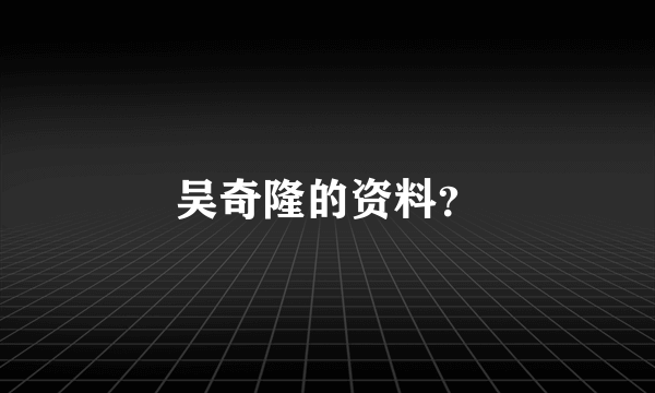 吴奇隆的资料？