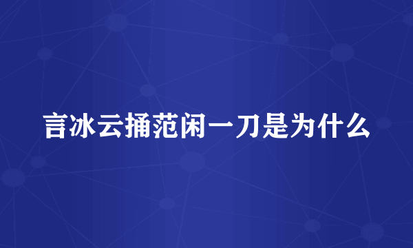 言冰云捅范闲一刀是为什么