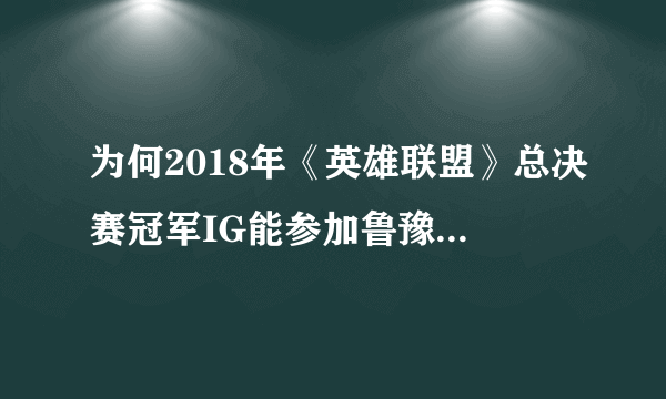 为何2018年《英雄联盟》总决赛冠军IG能参加鲁豫的《鲁豫有约》节目的录制？