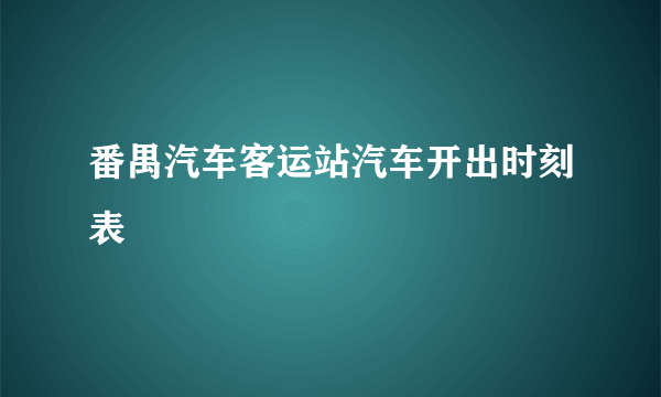 番禺汽车客运站汽车开出时刻表