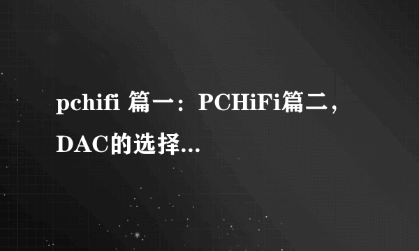 pchifi 篇一：PCHiFi篇二，DAC的选择，厂机还是DIY