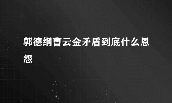 郭德纲曹云金矛盾到底什么恩怨