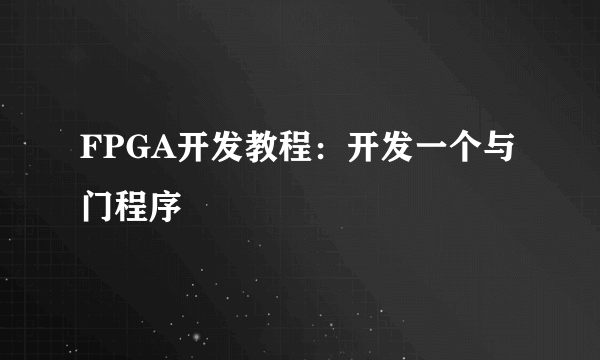 FPGA开发教程：开发一个与门程序