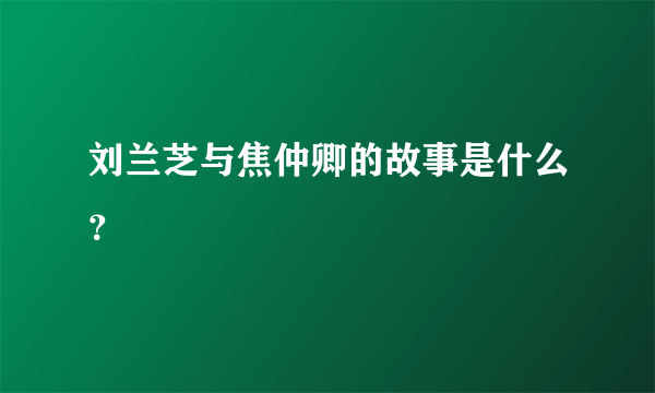 刘兰芝与焦仲卿的故事是什么？