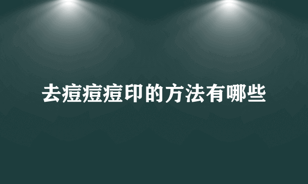 去痘痘痘印的方法有哪些