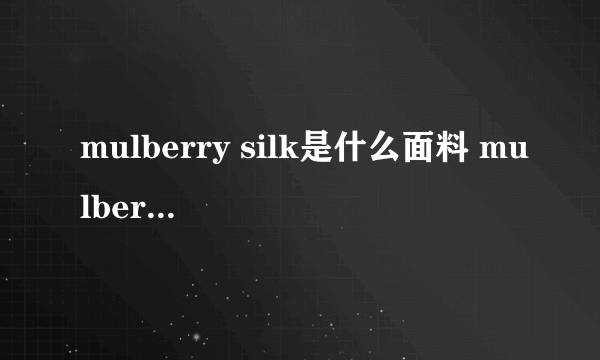 mulberry silk是什么面料 mulberry silk是什么面料做的