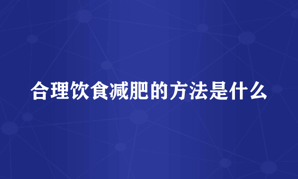 合理饮食减肥的方法是什么