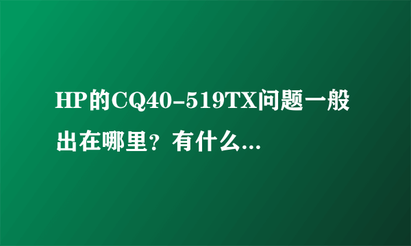 HP的CQ40-519TX问题一般出在哪里？有什么缺点？什么时候上市的？