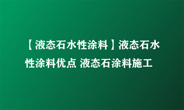 【液态石水性涂料】液态石水性涂料优点 液态石涂料施工