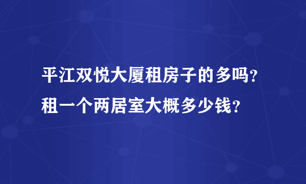 平江双悦大厦租房子的多吗？租一个两居室大概多少钱？