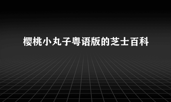 樱桃小丸子粤语版的芝士百科