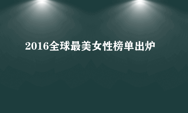 2016全球最美女性榜单出炉