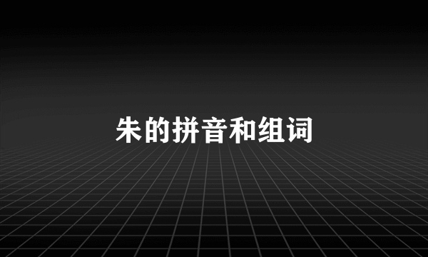 朱的拼音和组词