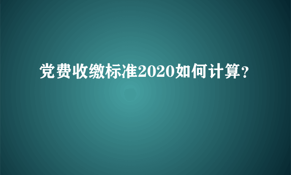 党费收缴标准2020如何计算？