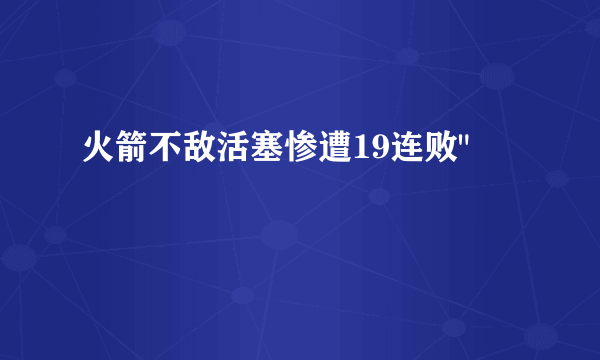 火箭不敌活塞惨遭19连败