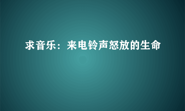 求音乐：来电铃声怒放的生命