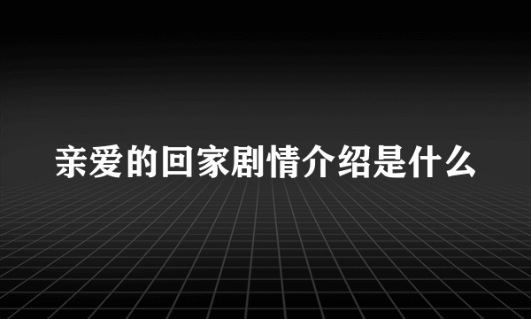 亲爱的回家剧情介绍是什么