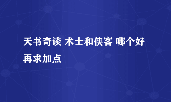 天书奇谈 术士和侠客 哪个好 再求加点