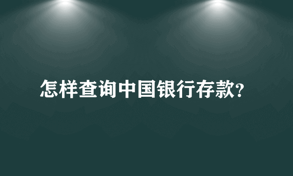 怎样查询中国银行存款？