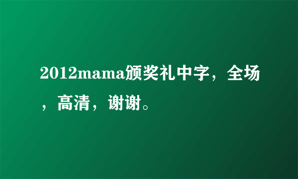 2012mama颁奖礼中字，全场，高清，谢谢。