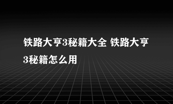 铁路大亨3秘籍大全 铁路大亨3秘籍怎么用