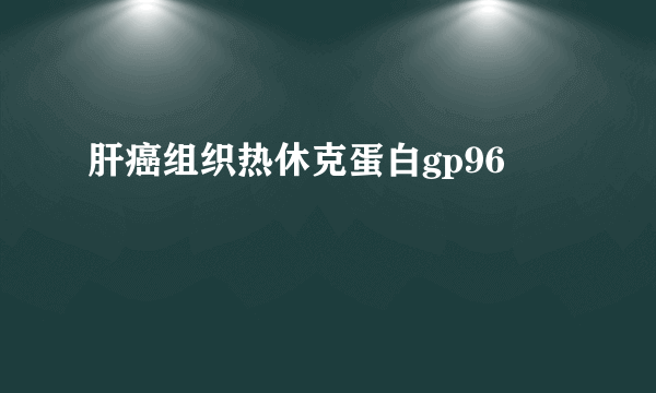 肝癌组织热休克蛋白gp96