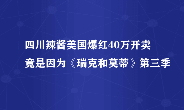 四川辣酱美国爆红40万开卖 竟是因为《瑞克和莫蒂》第三季