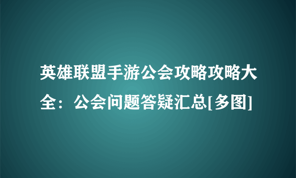 英雄联盟手游公会攻略攻略大全：公会问题答疑汇总[多图]