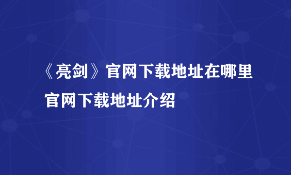 《亮剑》官网下载地址在哪里 官网下载地址介绍