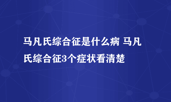 马凡氏综合征是什么病 马凡氏综合征3个症状看清楚