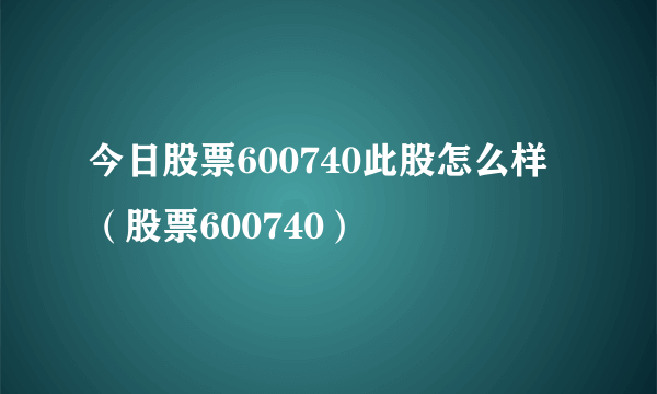 今日股票600740此股怎么样（股票600740）