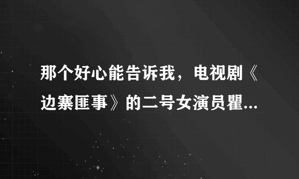 那个好心能告诉我，电视剧《边寨匪事》的二号女演员瞿月月的真名及资料！我现谢过啦！