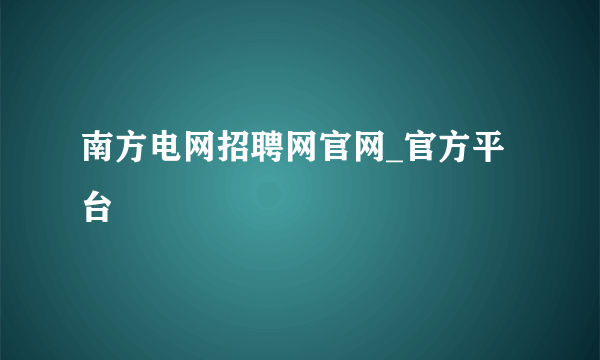 南方电网招聘网官网_官方平台