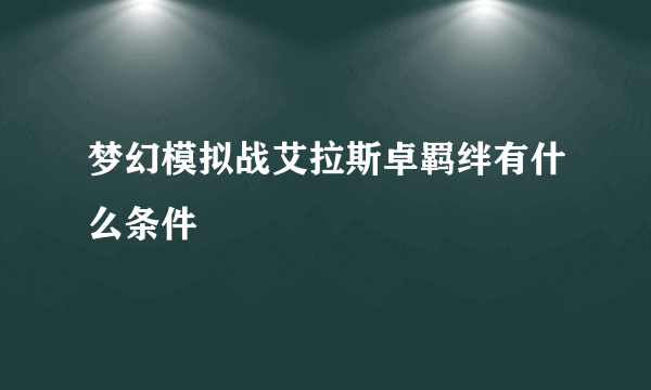 梦幻模拟战艾拉斯卓羁绊有什么条件