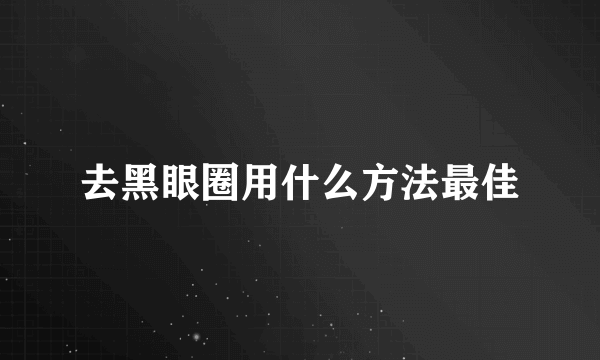 去黑眼圈用什么方法最佳