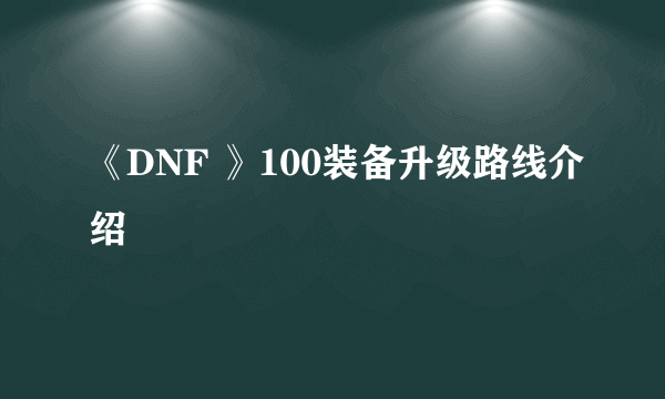 《DNF 》100装备升级路线介绍