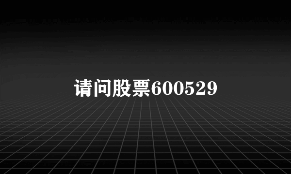 请问股票600529