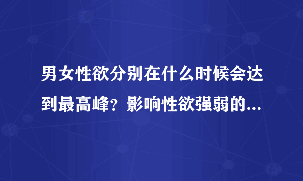 男女性欲分别在什么时候会达到最高峰？影响性欲强弱的原因有哪些？