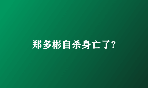 郑多彬自杀身亡了?